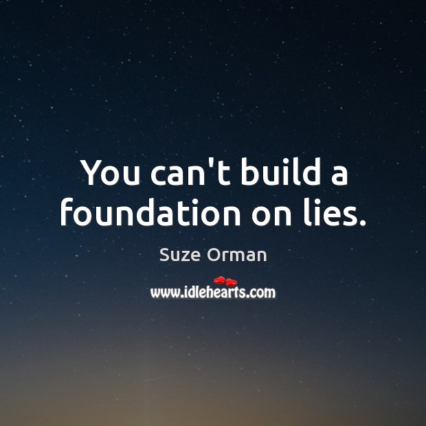 You can’t build a foundation on lies. Suze Orman Picture Quote