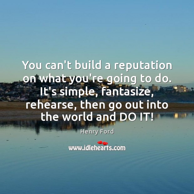 You can’t build a reputation on what you’re going to do. It’s Henry Ford Picture Quote
