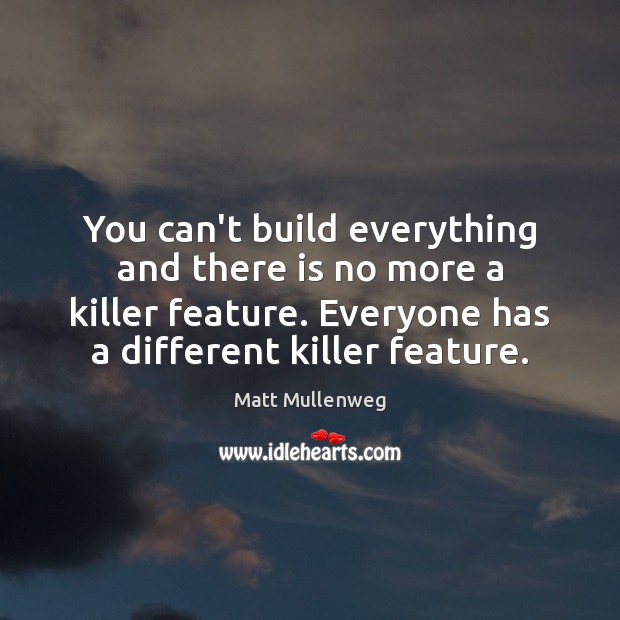You can’t build everything and there is no more a killer feature. Matt Mullenweg Picture Quote