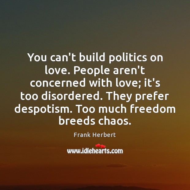 You can’t build politics on love. People aren’t concerned with love; it’s Frank Herbert Picture Quote