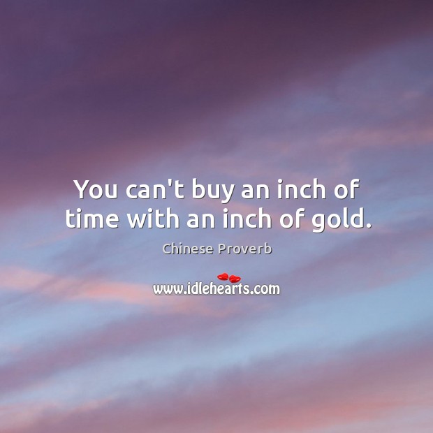 You can’t buy an inch of time with an inch of gold. Chinese Proverbs Image