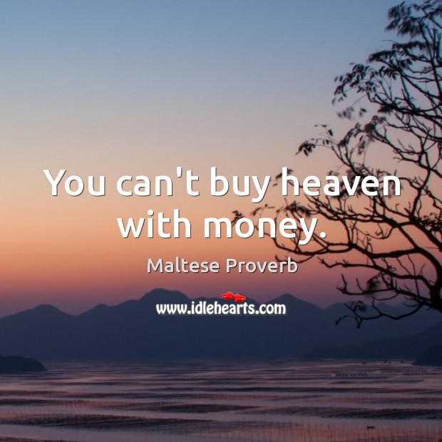 You can’t buy heaven with money. Maltese Proverbs Image