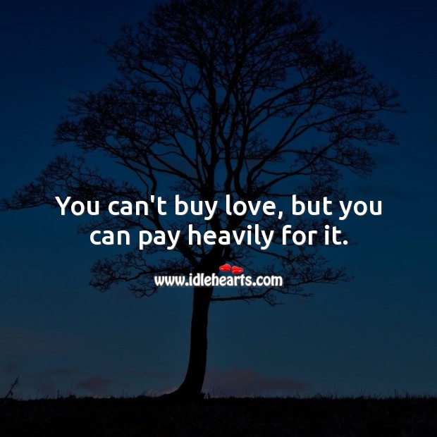 You can’t buy love, but you can pay heavily for it. Sad Love Quotes Image