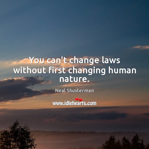 You can’t change laws without first changing human nature. Neal Shusterman Picture Quote