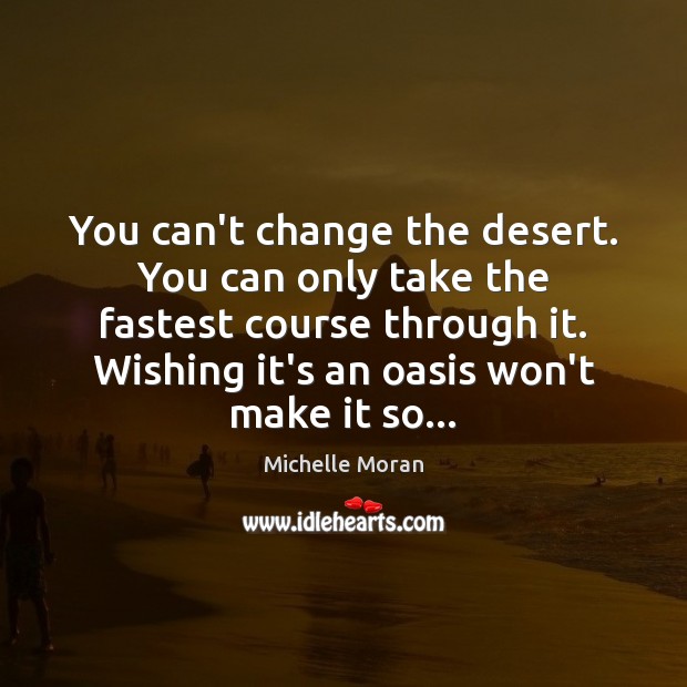 You can’t change the desert. You can only take the fastest course Michelle Moran Picture Quote