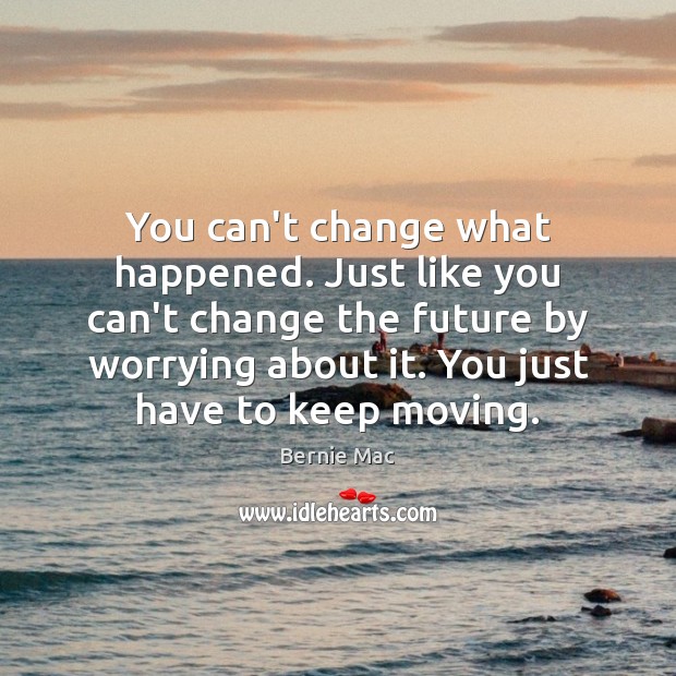 You can’t change what happened. Just like you can’t change the future Bernie Mac Picture Quote