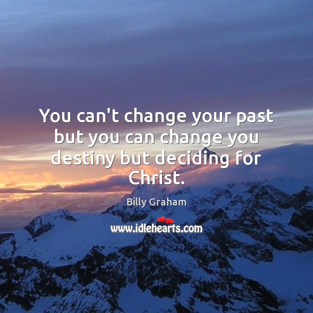 You can’t change your past but you can change you destiny but deciding for Christ. Image