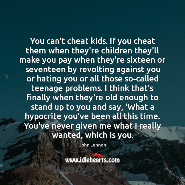 You can’t cheat kids. If you cheat them when they’re children they’ll John Lennon Picture Quote