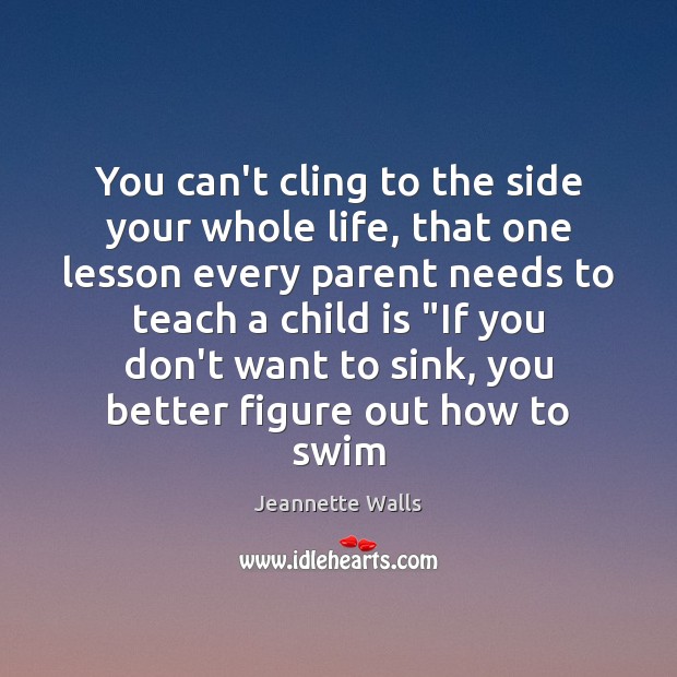 You can’t cling to the side your whole life, that one lesson Jeannette Walls Picture Quote