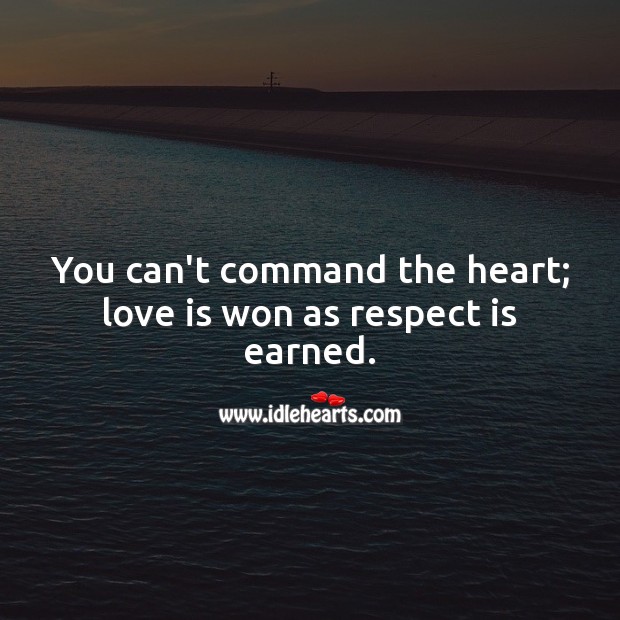 You can’t command the heart; love is won as respect is earned. Inspirational Love Quotes Image