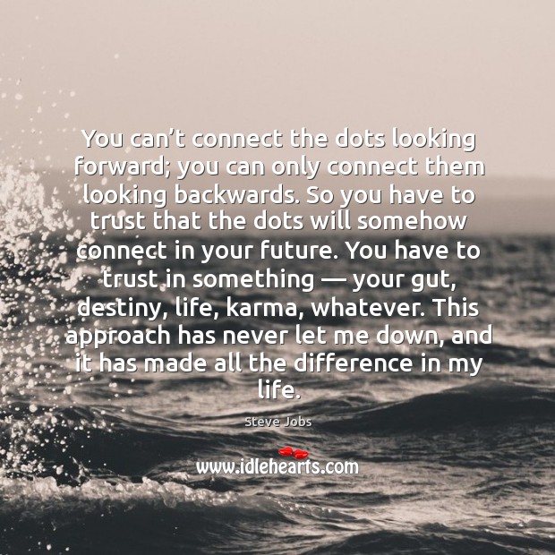 You can’t connect the dots looking forward; you can only connect them looking backwards. Karma Quotes Image