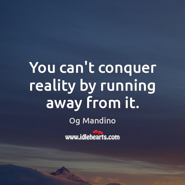 You can’t conquer reality by running away from it. Og Mandino Picture Quote