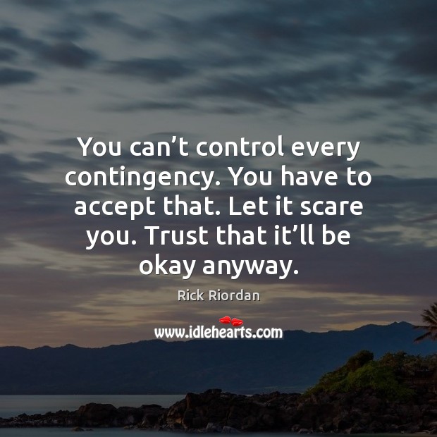 You can’t control every contingency. You have to accept that. Let Accept Quotes Image