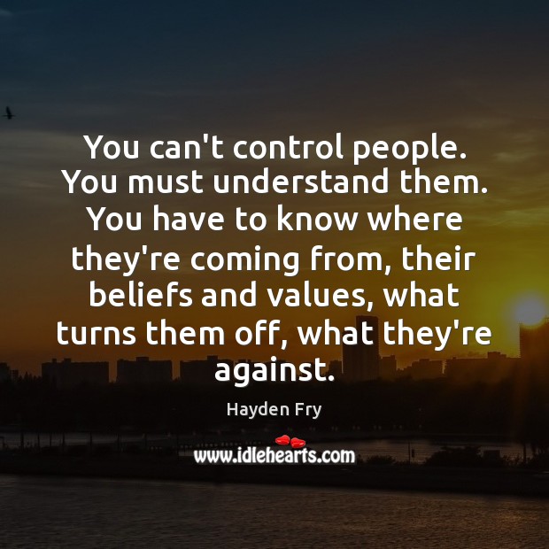 You can’t control people. You must understand them. You have to know Hayden Fry Picture Quote