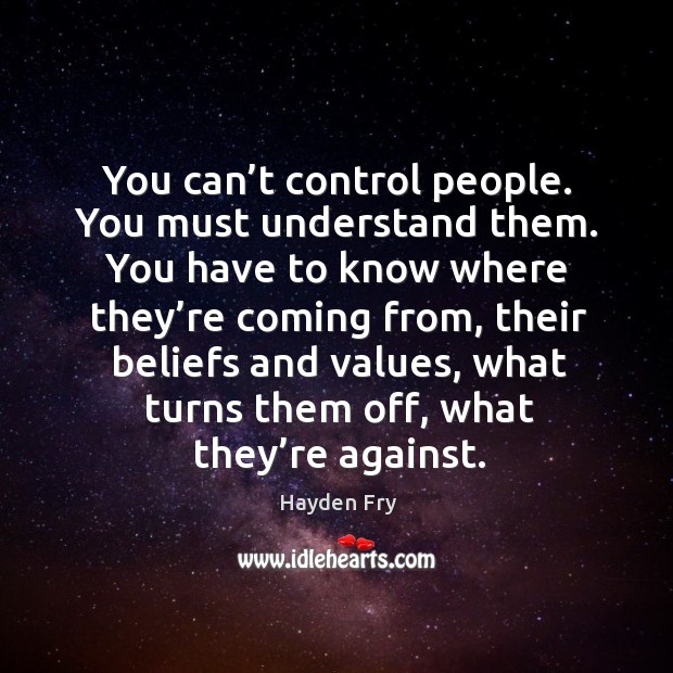 You can’t control people. You must understand them. You have to know where they’re coming from Hayden Fry Picture Quote