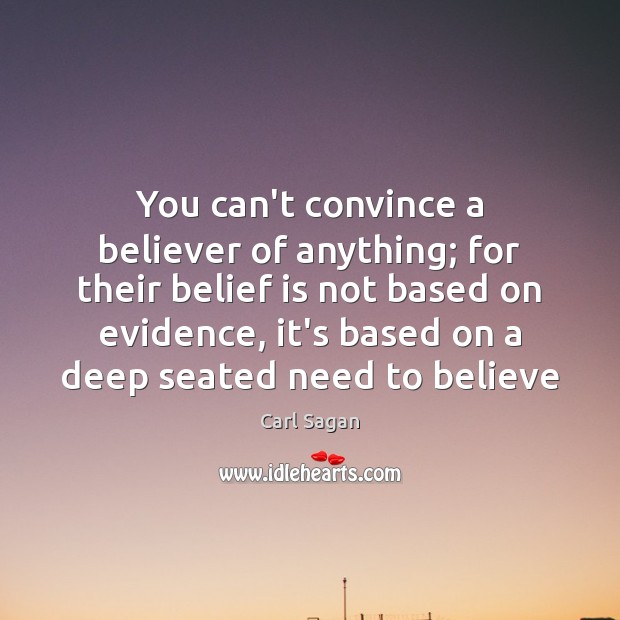 You can’t convince a believer of anything; for their belief is not Image