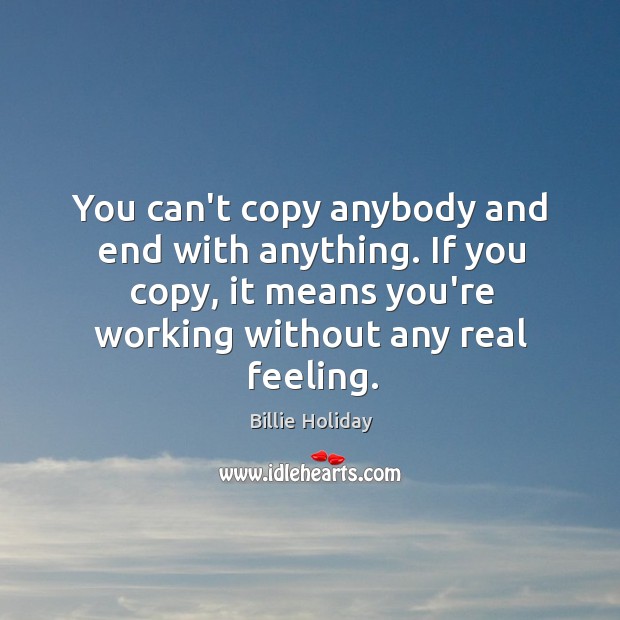 You can’t copy anybody and end with anything. If you copy, it Image
