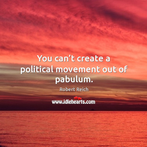 You can’t create a political movement out of pabulum. Image