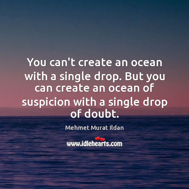 You can’t create an ocean with a single drop. But you can Mehmet Murat Ildan Picture Quote