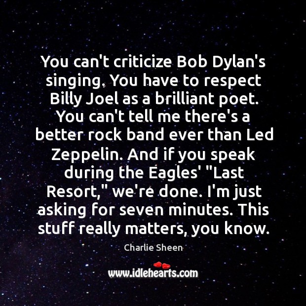 You can’t criticize Bob Dylan’s singing. You have to respect Billy Joel Charlie Sheen Picture Quote