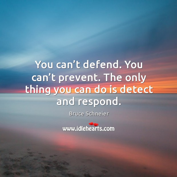 You can’t defend. You can’t prevent. The only thing you can do is detect and respond. Image