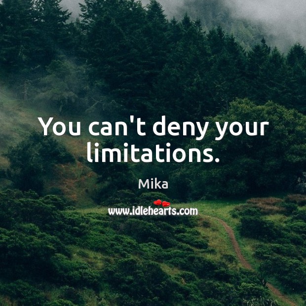 You can’t deny your limitations. Mika Picture Quote