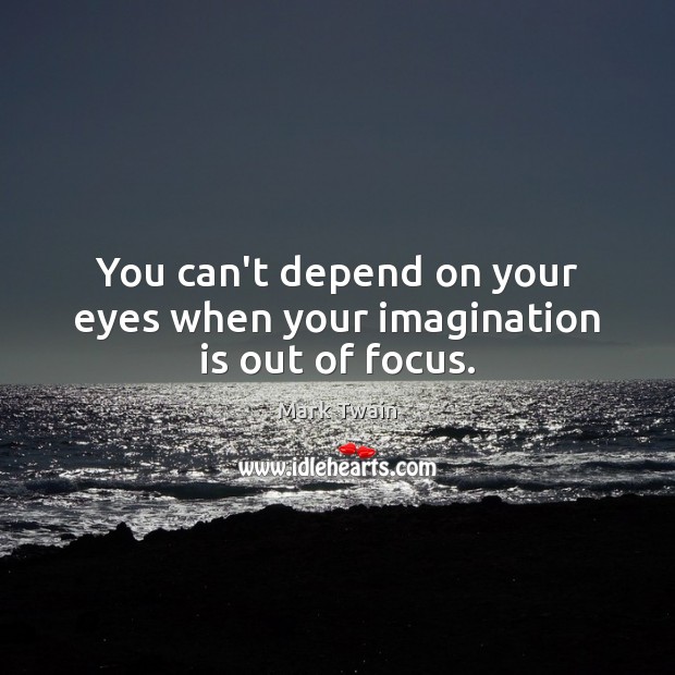 You can’t depend on your eyes when your imagination is out of focus. Imagination Quotes Image