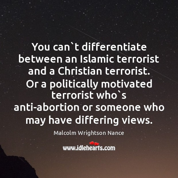 You can`t differentiate between an Islamic terrorist and a Christian terrorist. Malcolm Wrightson Nance Picture Quote