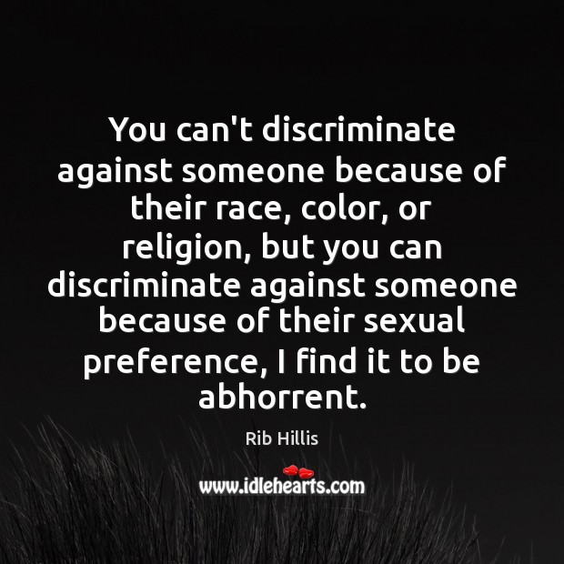 You can’t discriminate against someone because of their race, color, or religion, Rib Hillis Picture Quote