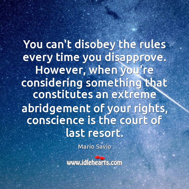 You can’t disobey the rules every time you disapprove. However, when you’re Mario Savio Picture Quote