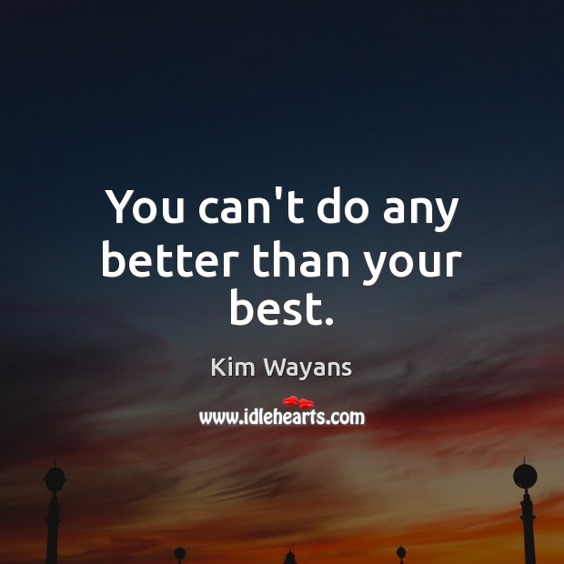 You can’t do any better than your best. Image