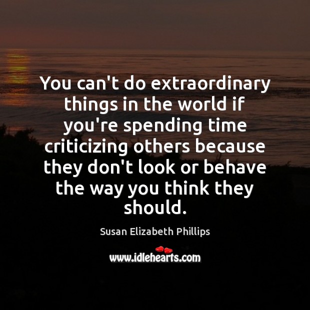 You can’t do extraordinary things in the world if you’re spending time Susan Elizabeth Phillips Picture Quote