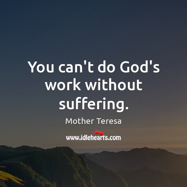 You can’t do God’s work without suffering. Image