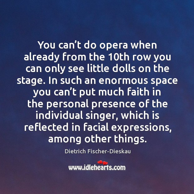 You can’t do opera when already from the 10th row you can only see little dolls on the stage. Image