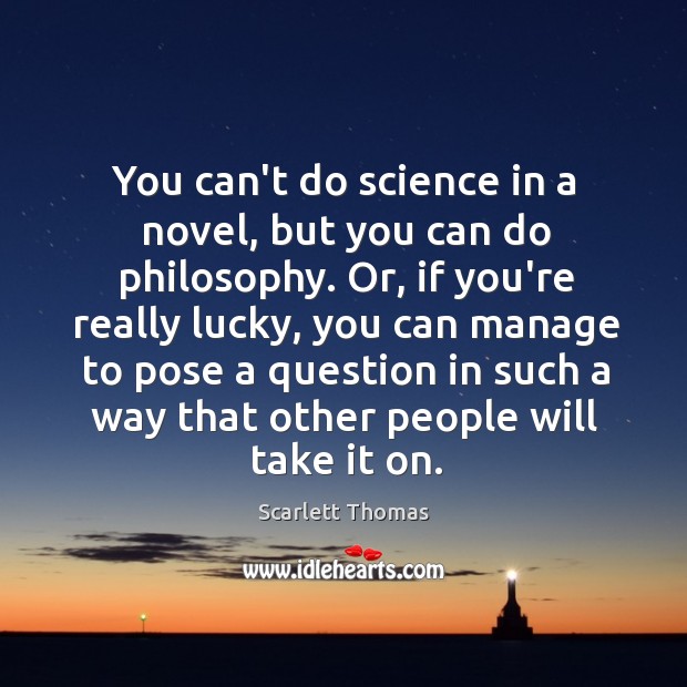 You can’t do science in a novel, but you can do philosophy. Image
