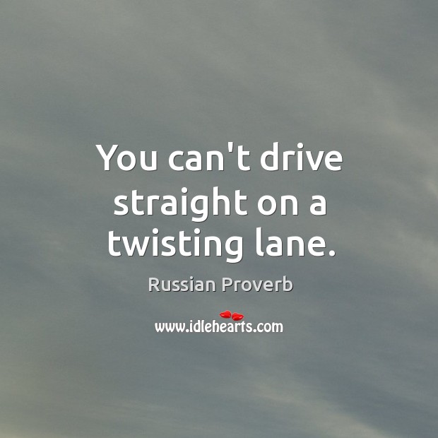 You can’t drive straight on a twisting lane. Russian Proverbs Image