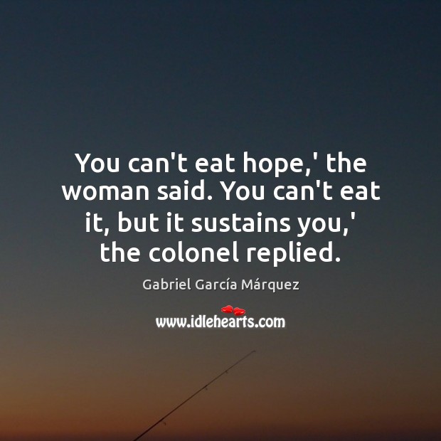 You can’t eat hope,’ the woman said. You can’t eat it, Gabriel García Márquez Picture Quote
