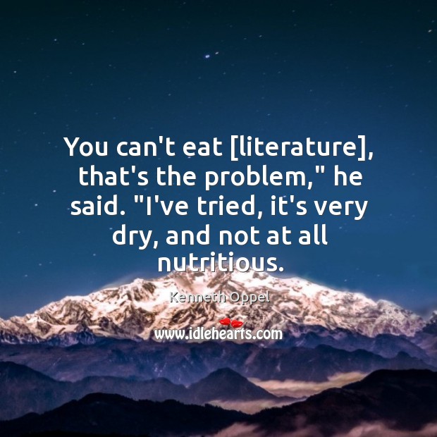 You can’t eat [literature], that’s the problem,” he said. “I’ve tried, it’s Kenneth Oppel Picture Quote
