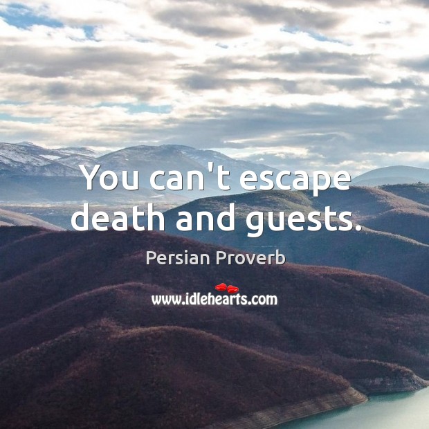 You can’t escape death and guests. Persian Proverbs Image
