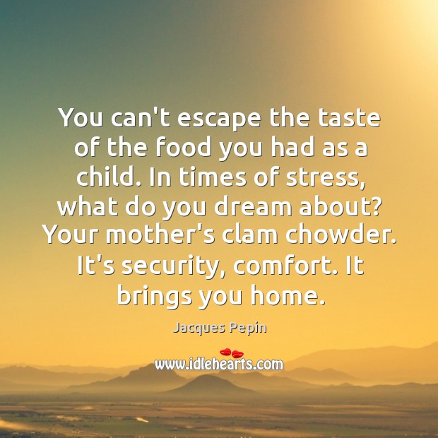 You can’t escape the taste of the food you had as a Jacques Pepin Picture Quote