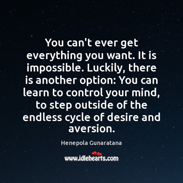 You can’t ever get everything you want. It is impossible. Luckily, there Henepola Gunaratana Picture Quote