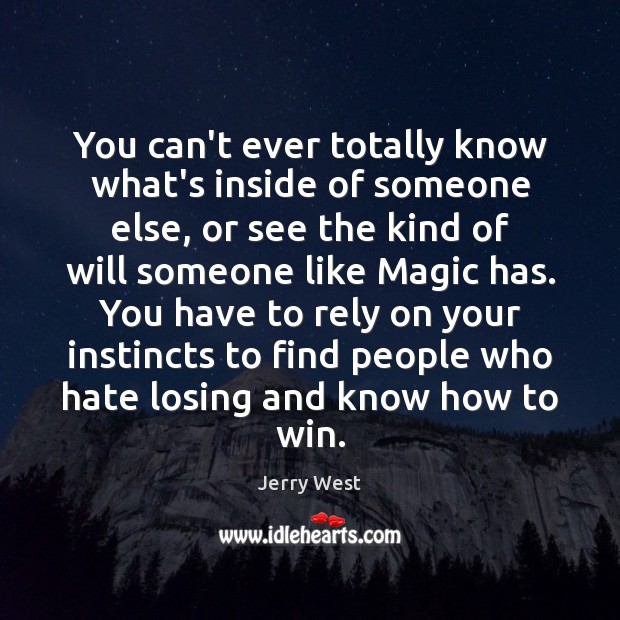 You can’t ever totally know what’s inside of someone else, or see Jerry West Picture Quote
