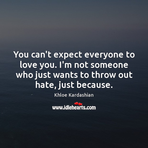 You can’t expect everyone to love you. I’m not someone who just Expect Quotes Image