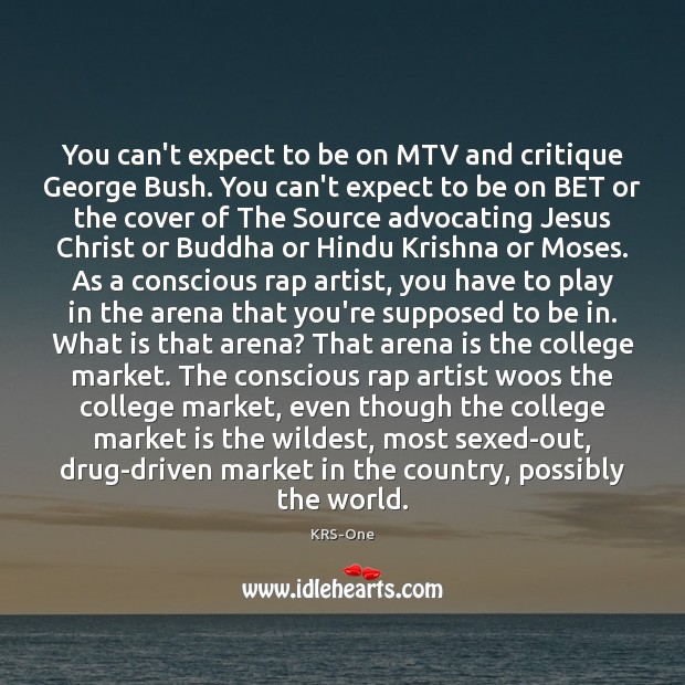 You can’t expect to be on MTV and critique George Bush. You Image