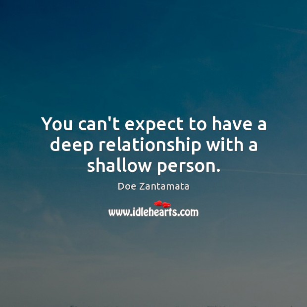 You can’t expect to have a deep relationship with a shallow person. Expect Quotes Image