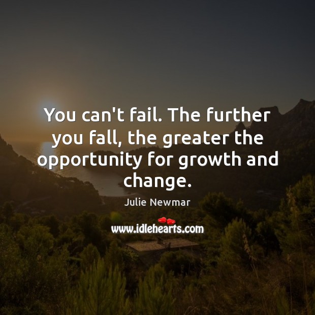 You can’t fail. The further you fall, the greater the opportunity for growth and change. Julie Newmar Picture Quote