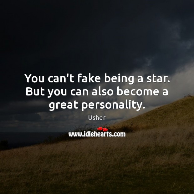 You can’t fake being a star. But you can also become a great personality. Usher Picture Quote