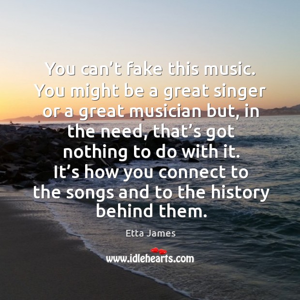 You can’t fake this music. You might be a great singer or a great musician but, in the need Image