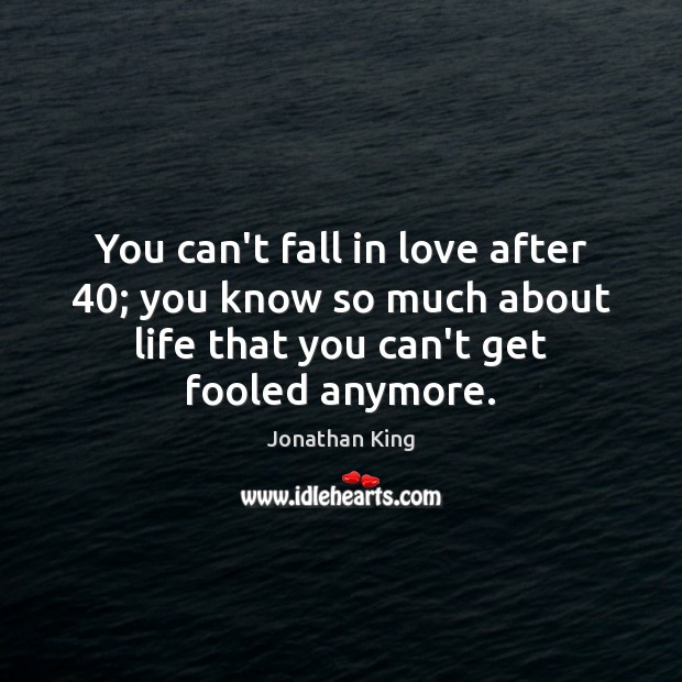 You can’t fall in love after 40; you know so much about life Jonathan King Picture Quote