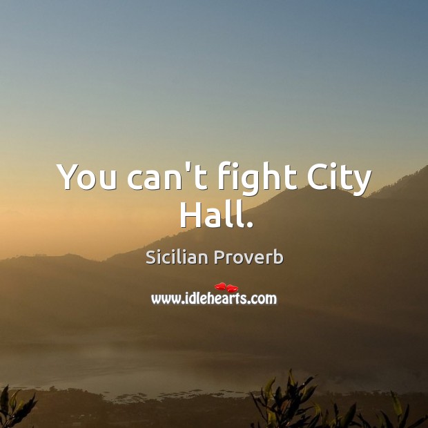You can’t fight city hall. Sicilian Proverbs Image
